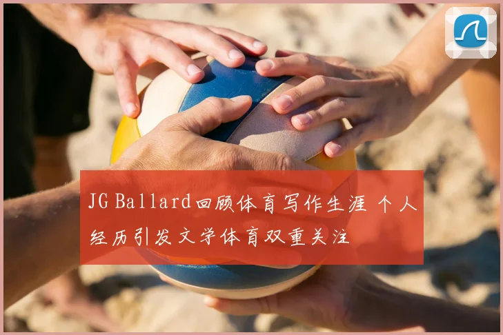 JG Ballard回顾体育写作生涯 个人经历引发文学体育双重关注