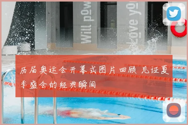 历届奥运会开幕式图片回顾 见证夏季盛会的经典瞬间