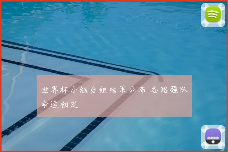 世界杯小组分组结果公布 各路强队命运初定