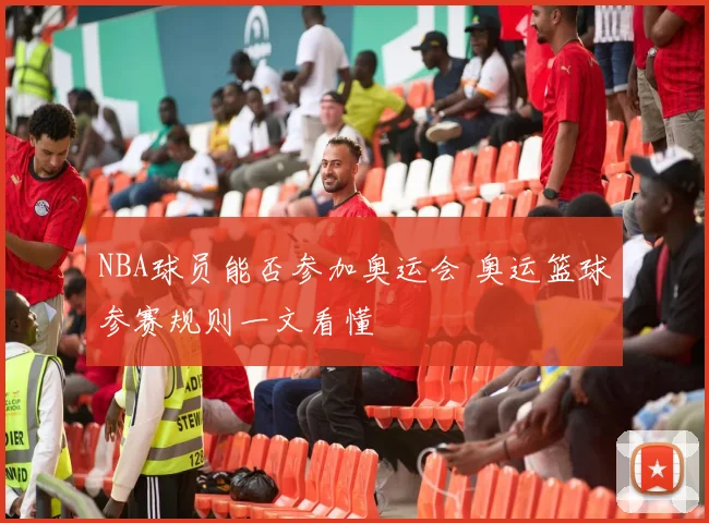 NBA球员能否参加奥运会 奥运篮球参赛规则一文看懂